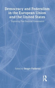 Title: Democracy and Federalism in the European Union and the United States: Exploring Post-National Governance, Author: Sergio Fabbrini