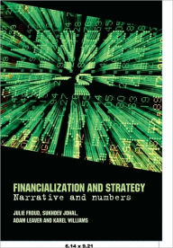 Title: Financialization and Strategy: Narrative and Numbers / Edition 1, Author: Julie Froud