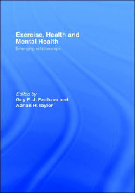 Title: Exercise, Health and Mental Health: Emerging Relationships / Edition 1, Author: Guy E.J. Faulkner