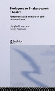 Title: Prologues to Shakespeare's Theatre: Performance and Liminality in Early Modern Drama, Author: Douglas Bruster