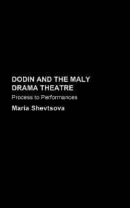 Title: Dodin and the Maly Drama Theatre: Process to Performance, Author: Maria Shevstova