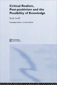 Title: Critical Realism, Post-positivism and the Possibility of Knowledge / Edition 1, Author: Ruth Groff