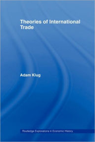 Title: Theories of International Trade / Edition 1, Author: Adam Klug