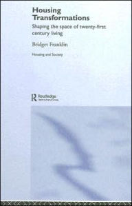 Title: Housing Transformations: Shaping the Space of Twenty-First Century Living / Edition 1, Author: Bridget Franklin