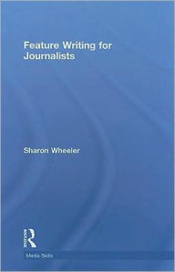 Title: Feature Writing for Journalists / Edition 1, Author: Sharon Wheeler