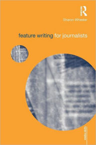 Title: Feature Writing for Journalists / Edition 1, Author: Sharon Wheeler