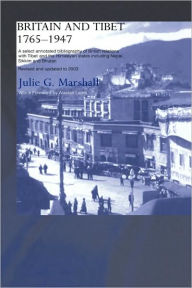 Title: Britain and Tibet 1765-1947: A Select Annotated Bibliography of British Relations with Tibet and the Himalayan States including Nepal, Sikkim and Bhutan<BR>Revised and Updated to 2003 / Edition 1, Author: Julie Marshall