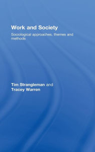 Title: Work and Society: Sociological Approaches, Themes and Methods / Edition 1, Author: Tim Strangleman
