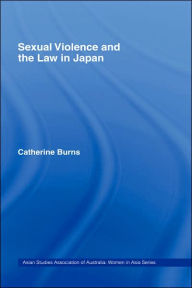 Title: Sexual Violence and the Law in Japan / Edition 1, Author: Catherine Burns