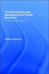 Title: The Economics and Management of Small Business: An International Perspective / Edition 1, Author: Graham Bannock