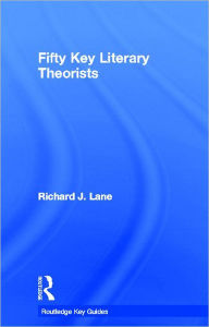 Title: Fifty Key Literary Theorists, Author: Richard J. Lane