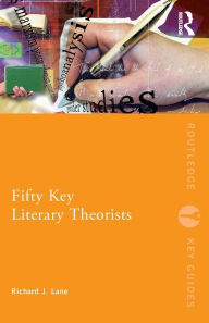 Title: Fifty Key Literary Theorists / Edition 1, Author: Richard J. Lane