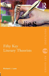 Title: Fifty Key Literary Theorists / Edition 1, Author: Richard J. Lane