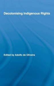 Title: Decolonising Indigenous Rights / Edition 1, Author: Adolfo de Oliveira