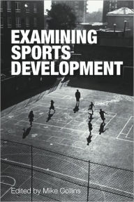 Title: Examining Sports Development / Edition 1, Author: Mike Collins
