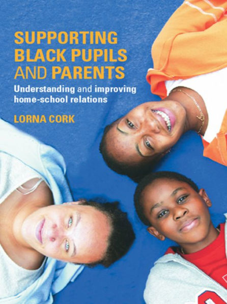 Supporting Black Pupils and Parents: Understanding and Improving Home-school Relations / Edition 1