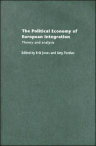 Title: The Political Economy of European Integration: Theory and Analysis / Edition 1, Author: Erik Jones