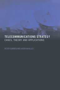 Title: Telecommunications Strategy: Cases, Theory and Applications / Edition 1, Author: Peter Curwen