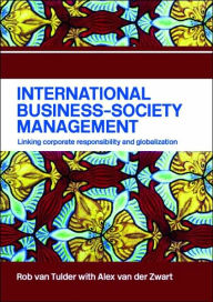 Title: International Business-Society Management: Linking Corporate Responsibility and Globalization, Author: Rob van Tulder