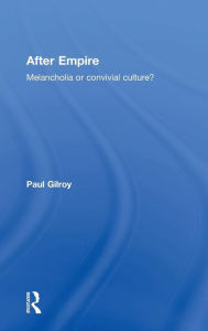 Title: After Empire: Melancholia or Convivial Culture?, Author: Paul Gilroy