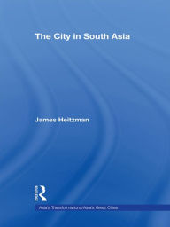 Title: The City in South Asia / Edition 1, Author: James Heitzman