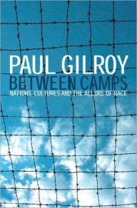 Title: Between Camps: Nations, Cultures and the Allure of Race, Author: Paul Gilroy