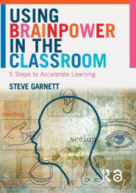 Title: Using Brainpower in the Classroom: Five Steps to Accelerate Learning, Author: Steve Garnett