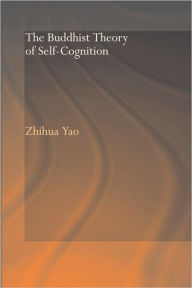 Title: The Buddhist Theory of Self-Cognition / Edition 1, Author: Zhihua Yao