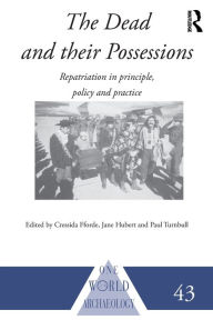 Title: The Dead and their Possessions: Repatriation in Principle, Policy and Practice / Edition 1, Author: Cressida Fforde