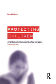 Title: Protecting Children: A Handbook for Teachers and School Managers / Edition 2, Author: Ben Whitney