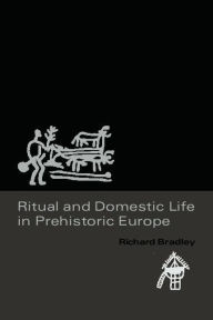 Title: Ritual and Domestic Life in Prehistoric Europe / Edition 1, Author: Richard Bradley