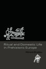 Ritual and Domestic Life in Prehistoric Europe / Edition 1