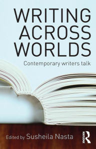 Title: Writing Across Worlds: Contemporary Writers Talk / Edition 1, Author: Susheila Nasta