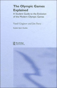 Title: The Olympic Games Explained: A Student Guide to the Evolution of the Modern Olympic Games / Edition 1, Author: Jim Parry