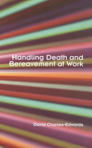 Title: Handling Death and Bereavement at Work / Edition 1, Author: David Charles-Edwards
