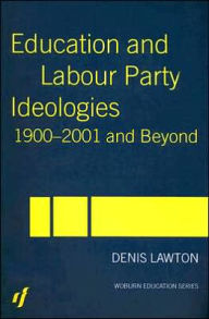 Title: Education and Labour Party Ideologies 1900-2001and Beyond / Edition 1, Author: Denis Lawton