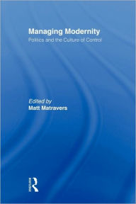 Title: Managing Modernity: Politics and the Culture of Control / Edition 1, Author: Matt Matravers