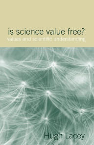Title: Is Science Value Free?: Values and Scientific Understanding / Edition 1, Author: Hugh Lacey