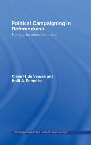 Title: Political Campaigning in Referendums: Framing the Referendum Issue / Edition 1, Author: Holli A. Semetko