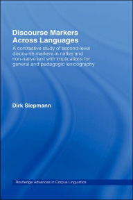 Title: Discourse Markers Across Languages: A Contrastive Study of Second-Level Discourse Markers in Native and Non-Native Text with Implications for General and Pedagogic Lexicography / Edition 1, Author: Siepmann Dirk