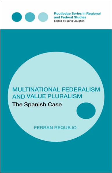Multinational Federalism and Value Pluralism: The Spanish Case / Edition 1