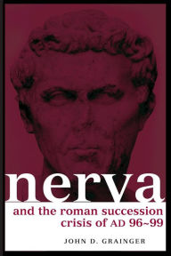 Title: Nerva and the Roman Succession Crisis of AD 96-99, Author: John D. Grainger