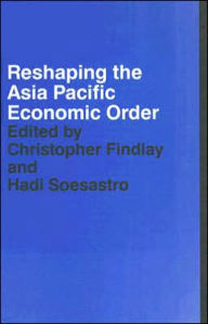 Title: Reshaping the Asia Pacific Economic Order / Edition 1, Author: Christopher Findlay