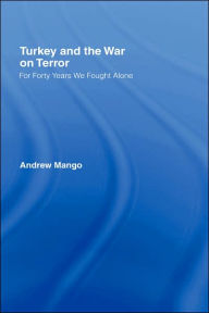 Title: Turkey and the War on Terror: 'For Forty Years We Fought Alone' / Edition 1, Author: Andrew Mango