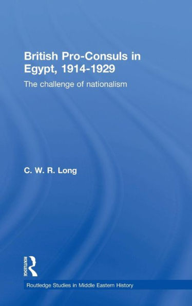 British Pro-Consuls in Egypt, 1914-1929: The Challenge of Nationalism / Edition 1