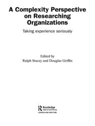 Title: A Complexity Perspective on Researching Organisations: Taking Experience Seriously / Edition 1, Author: Douglas Griffin