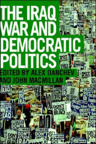Title: The Iraq War and Democratic Politics / Edition 1, Author: Alex Danchev