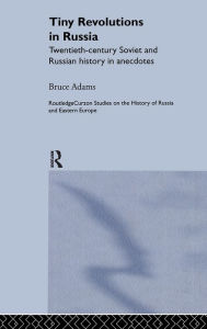 Title: Tiny Revolutions in Russia: Twentieth Century Soviet and Russian History in Anecdotes and Jokes / Edition 1, Author: Bruce Adams