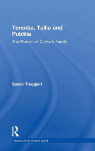 Title: Terentia, Tullia and Publilia: The Women of Cicero's Family / Edition 1, Author: Susan Treggiari