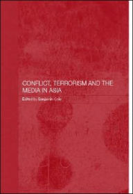 Title: Conflict, Terrorism and the Media in Asia / Edition 1, Author: Benjamin Cole
